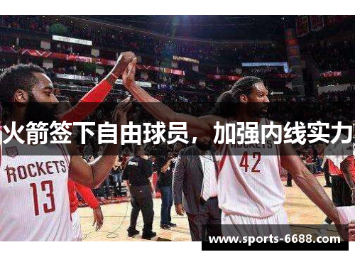 火箭签下自由球员，加强内线实力