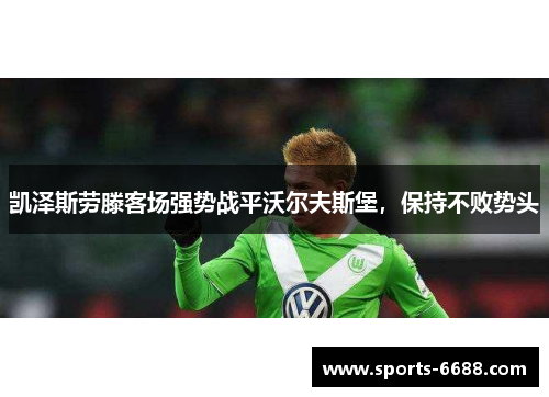 凯泽斯劳滕客场强势战平沃尔夫斯堡，保持不败势头
